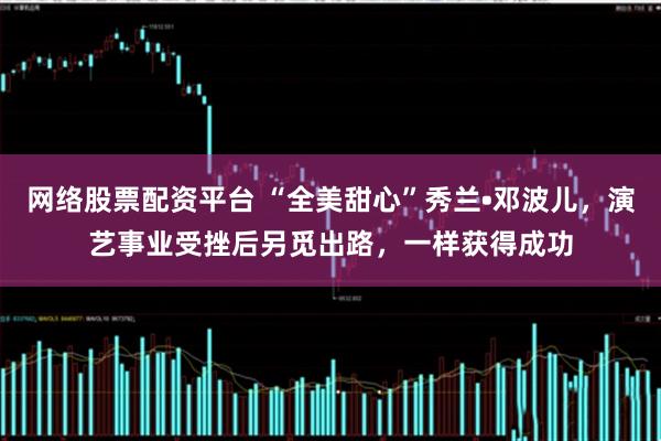 网络股票配资平台 “全美甜心”秀兰•邓波儿，演艺事业受挫后另觅出路，一样获得成功